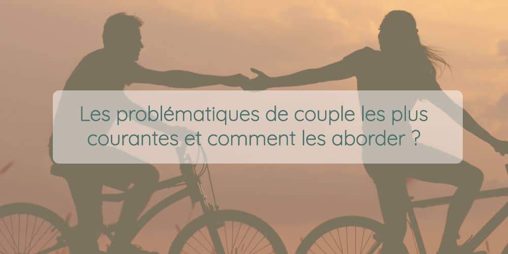 Quelles sont les problématiques de couple les plus courantes et comment les aborder à la lumière des Méthodes PEAT?